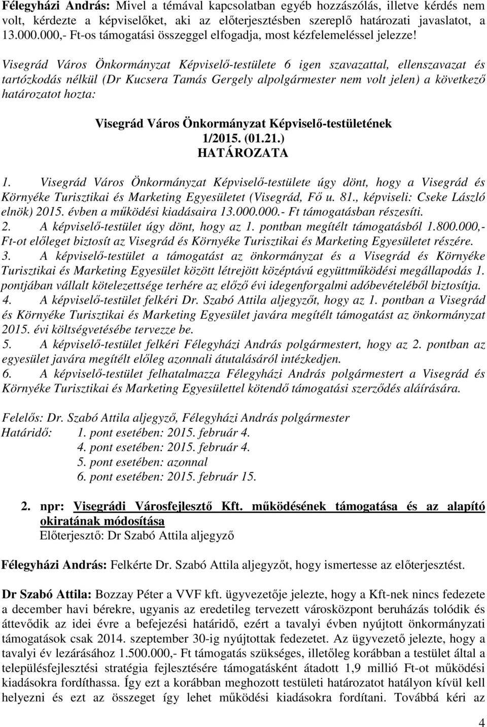 Visegrád Város Önkormányzat Képviselő-testülete 6 igen szavazattal, ellenszavazat és tartózkodás nélkül (Dr Kucsera Tamás Gergely alpolgármester nem volt jelen) a következő határozatot hozta: 1/2015.