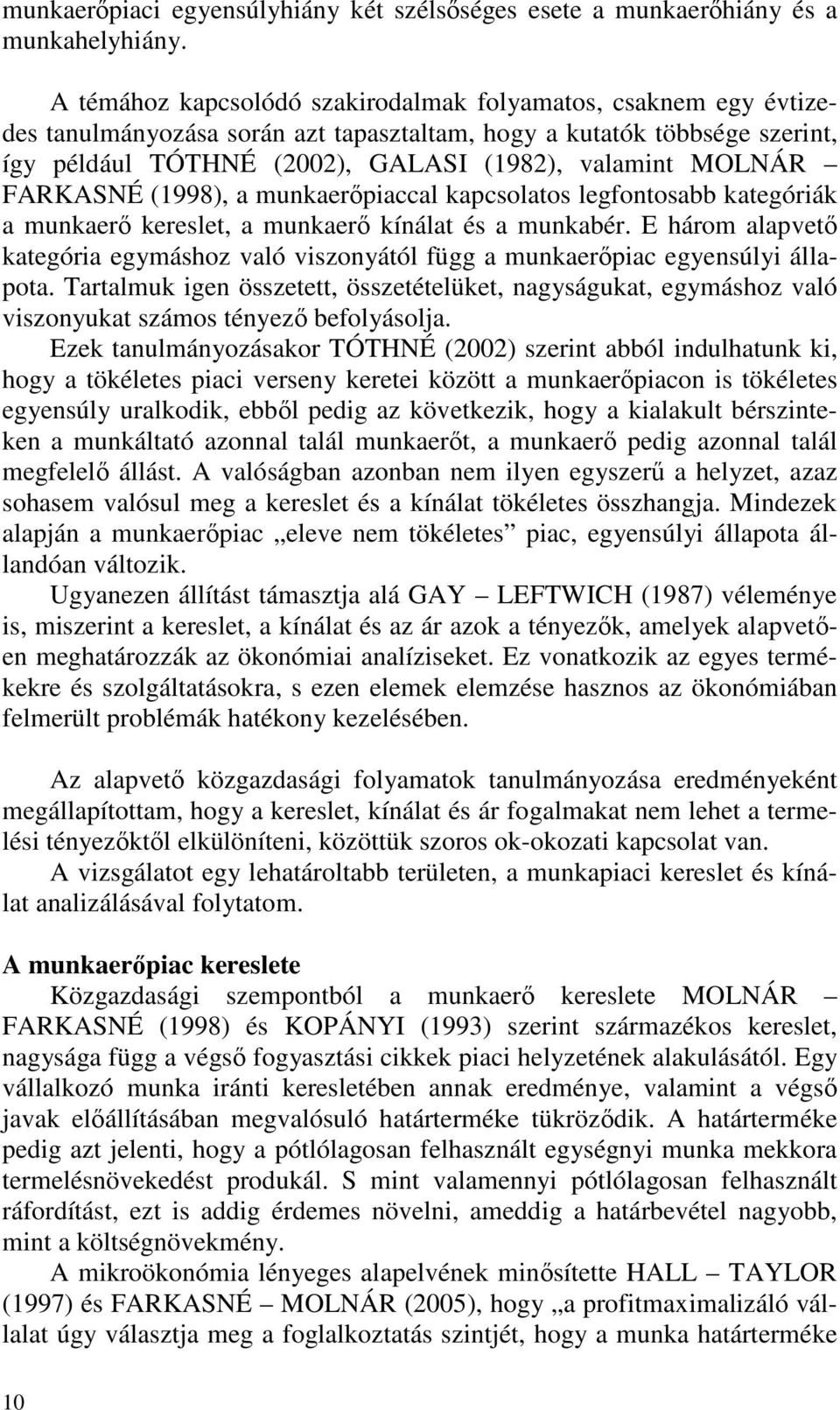 FARKASNÉ (1998), a munkaerőpiaccal kapcsolatos legfontosabb kategóriák a munkaerő kereslet, a munkaerő kínálat és a munkabér.