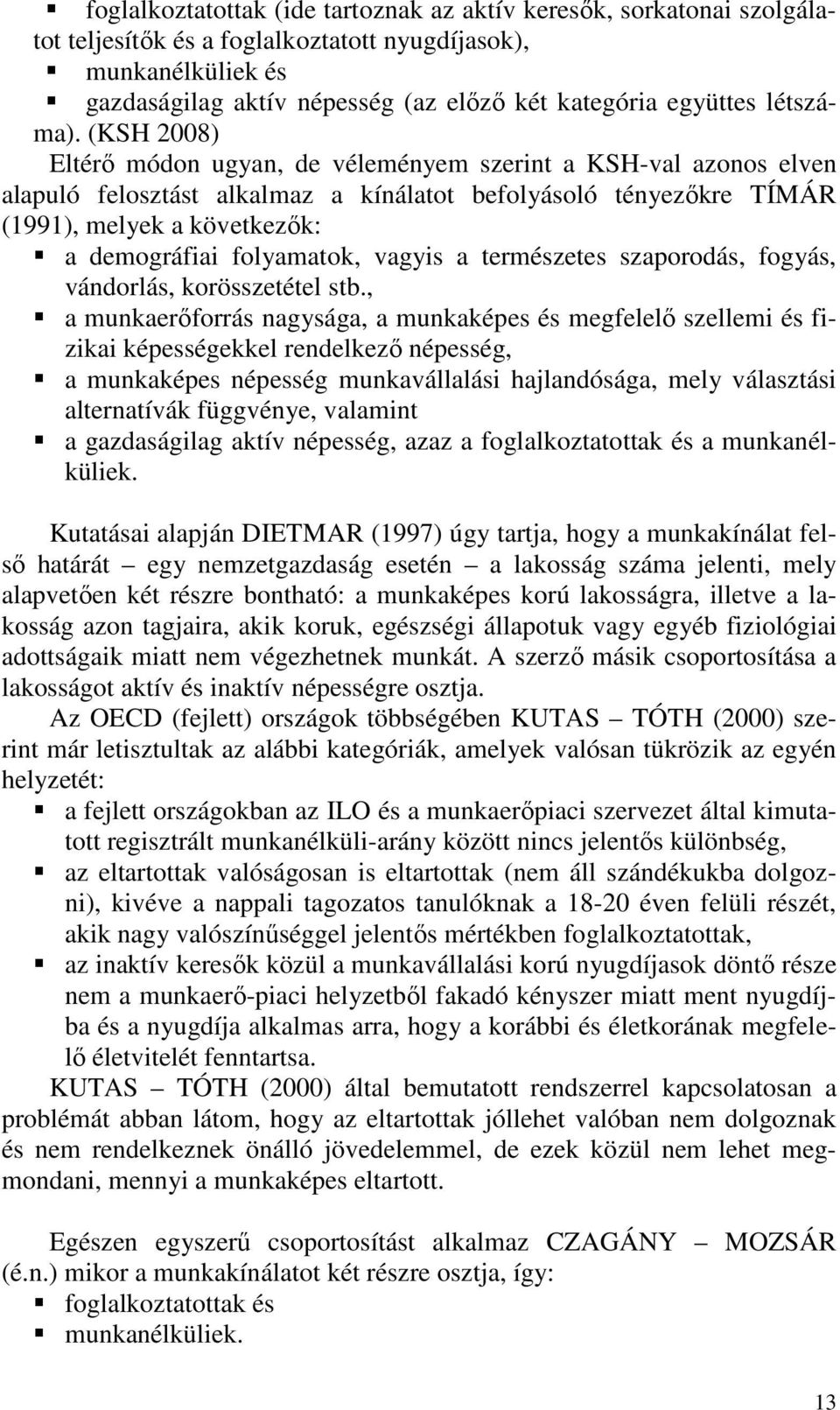 (KSH 2008) Eltérő módon ugyan, de véleményem szerint a KSH-val azonos elven alapuló felosztást alkalmaz a kínálatot befolyásoló tényezőkre TÍMÁR (1991), melyek a következők: a demográfiai folyamatok,