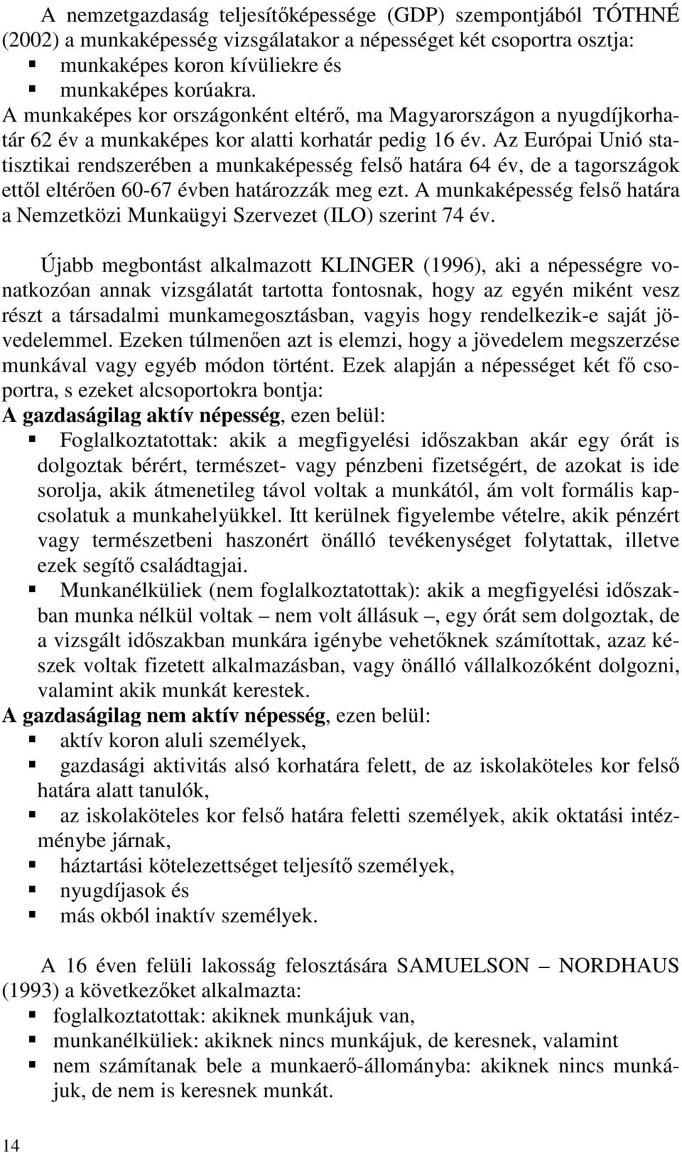 Az Európai Unió statisztikai rendszerében a munkaképesség felső határa 64 év, de a tagországok ettől eltérően 60-67 évben határozzák meg ezt.