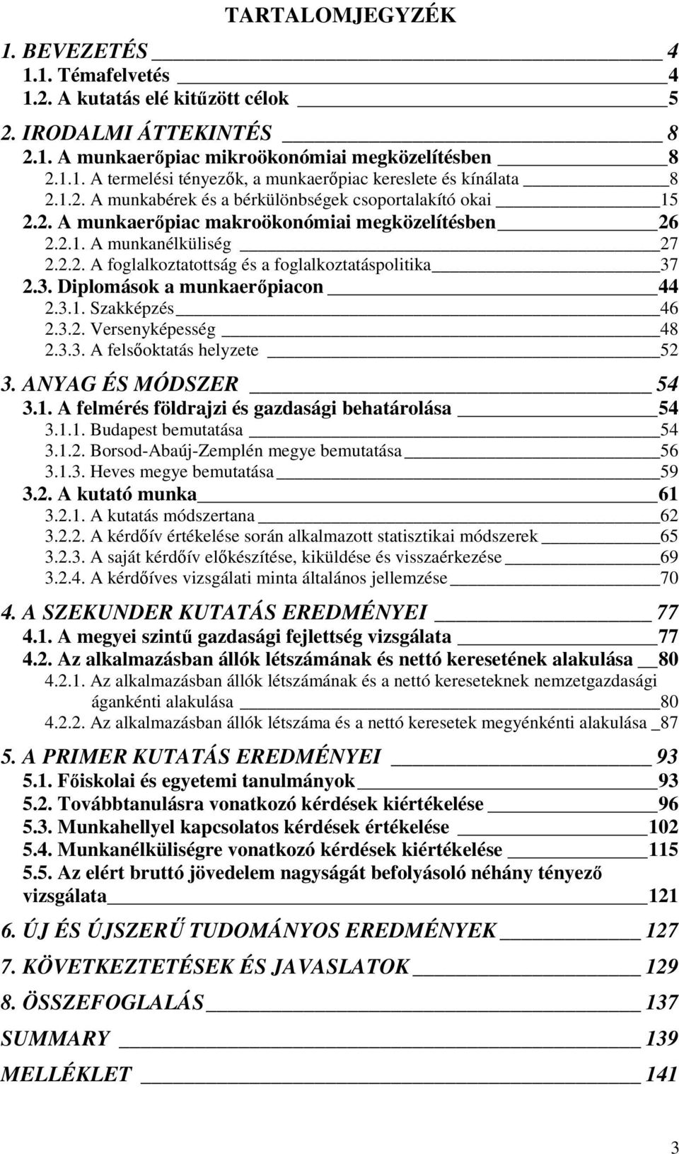 3. Diplomások a munkaerőpiacon 44 2.3.1. Szakképzés 46 2.3.2. Versenyképesség 48 2.3.3. A felsőoktatás helyzete 52 3. ANYAG ÉS MÓDSZER 54 3.1. A felmérés földrajzi és gazdasági behatárolása 54 3.1.1. Budapest bemutatása 54 3.