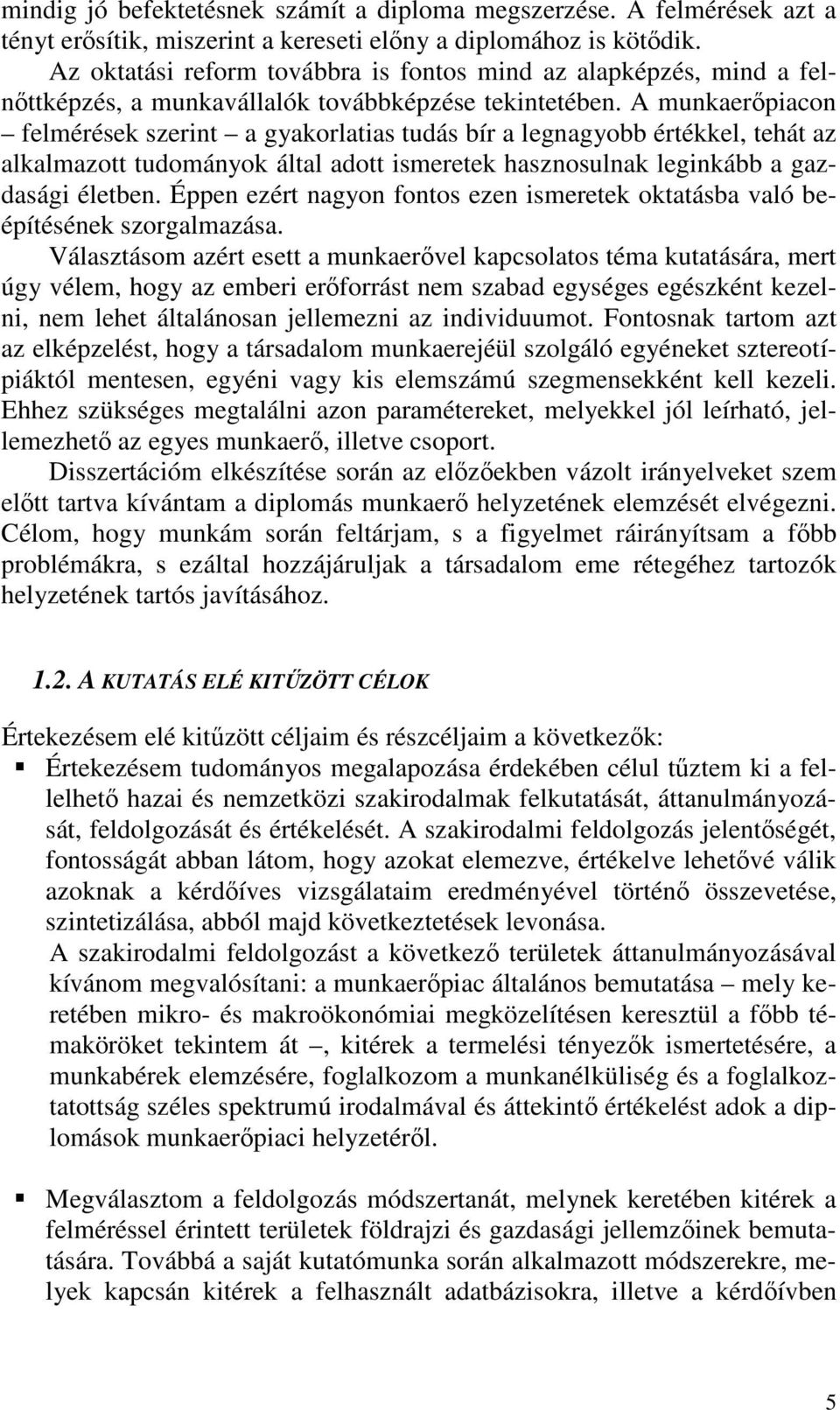 A munkaerőpiacon felmérések szerint a gyakorlatias tudás bír a legnagyobb értékkel, tehát az alkalmazott tudományok által adott ismeretek hasznosulnak leginkább a gazdasági életben.