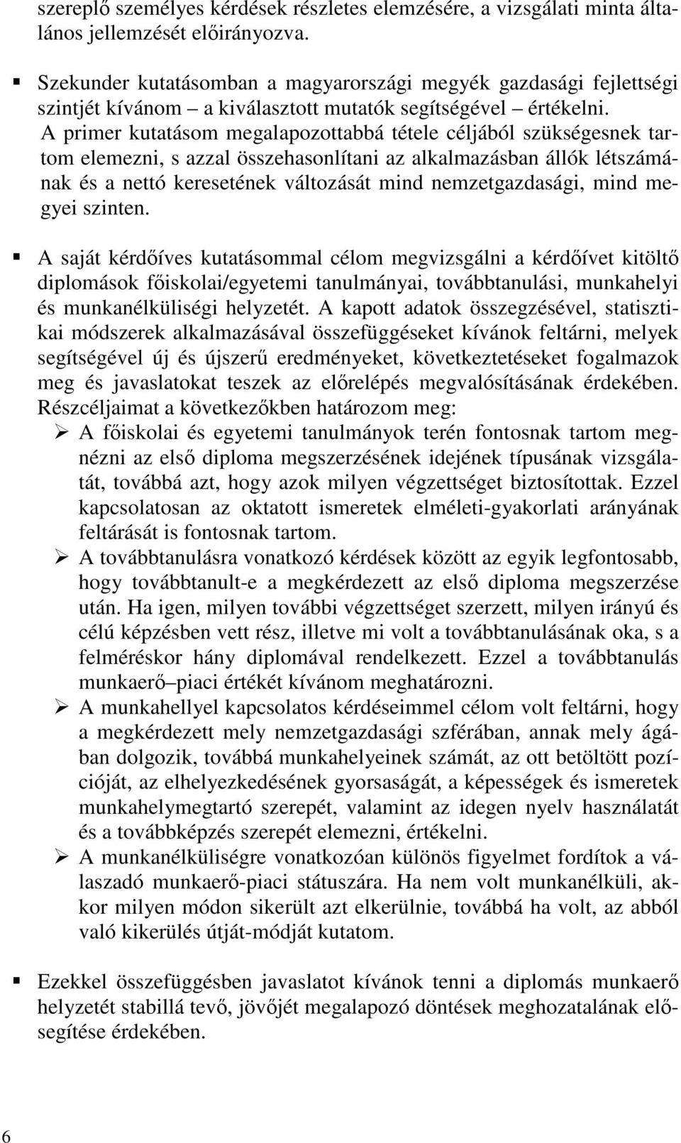 A primer kutatásom megalapozottabbá tétele céljából szükségesnek tartom elemezni, s azzal összehasonlítani az alkalmazásban állók létszámának és a nettó keresetének változását mind nemzetgazdasági,