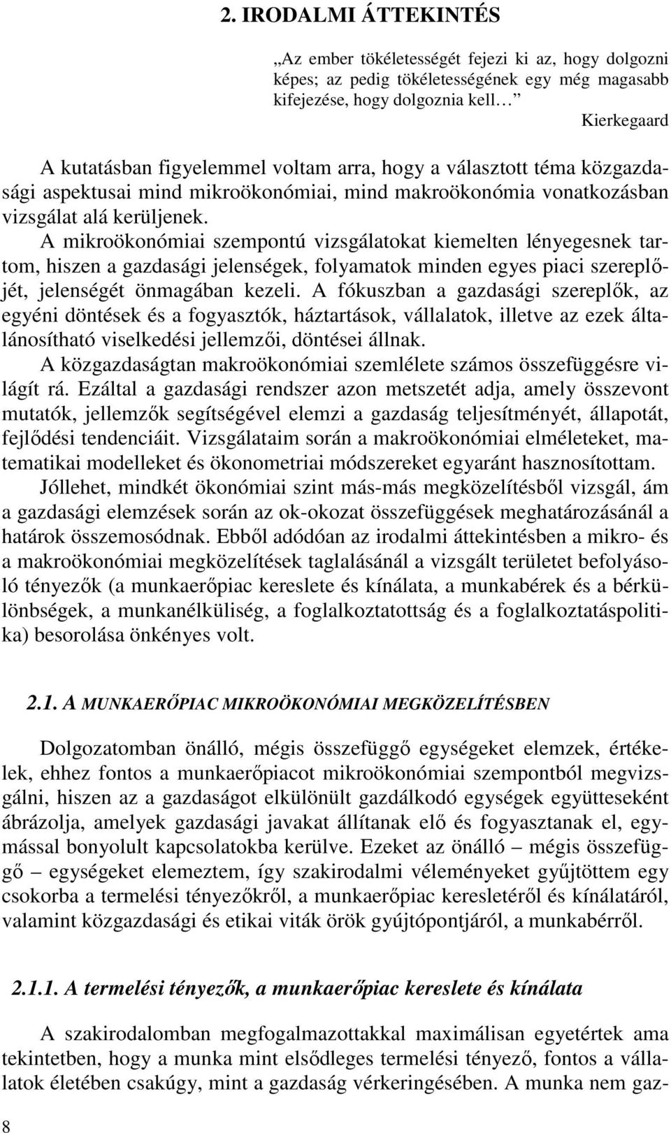 A mikroökonómiai szempontú vizsgálatokat kiemelten lényegesnek tartom, hiszen a gazdasági jelenségek, folyamatok minden egyes piaci szereplőjét, jelenségét önmagában kezeli.