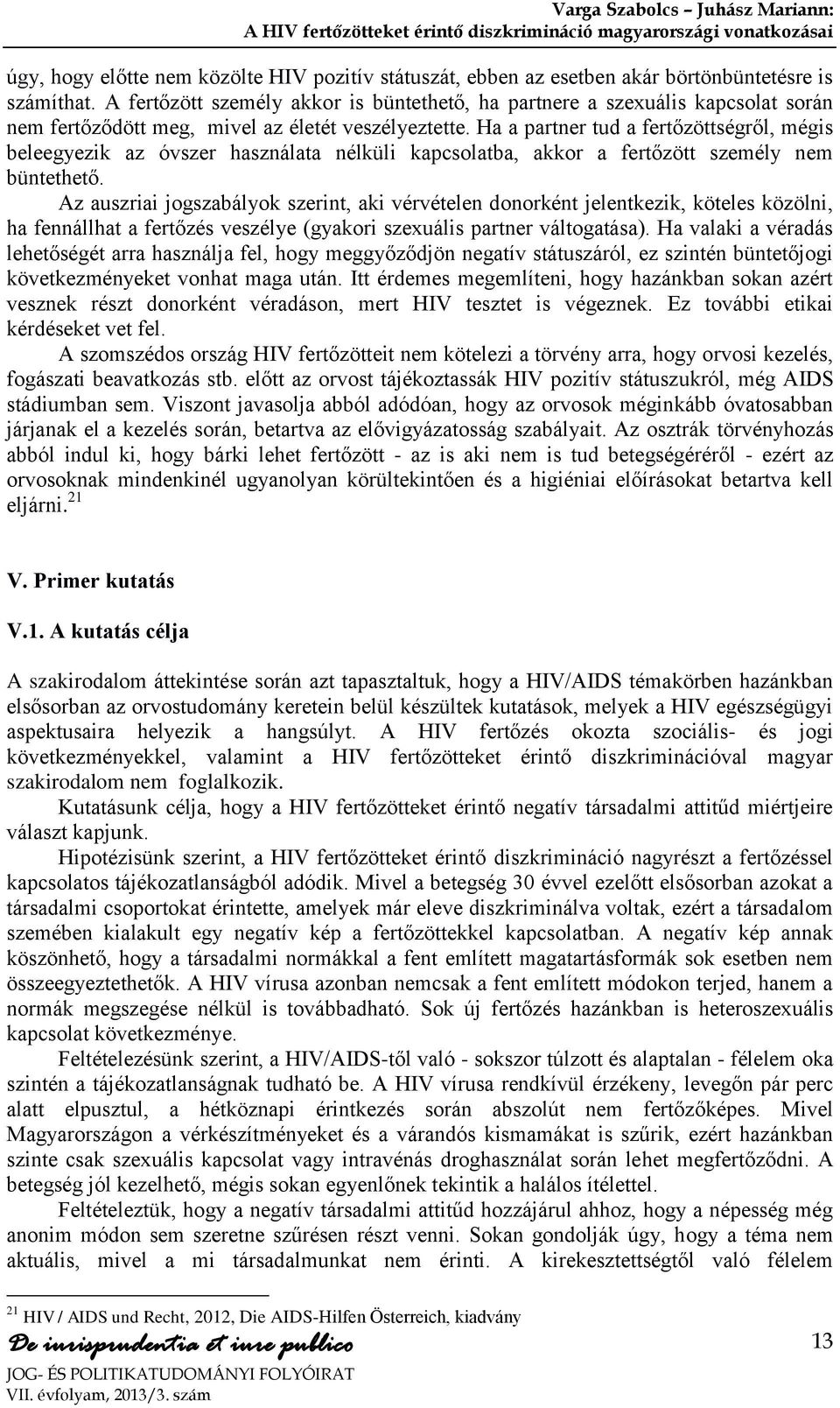 Ha a partner tud a fertőzöttségről, mégis beleegyezik az óvszer használata nélküli kapcsolatba, akkor a fertőzött személy nem büntethető.