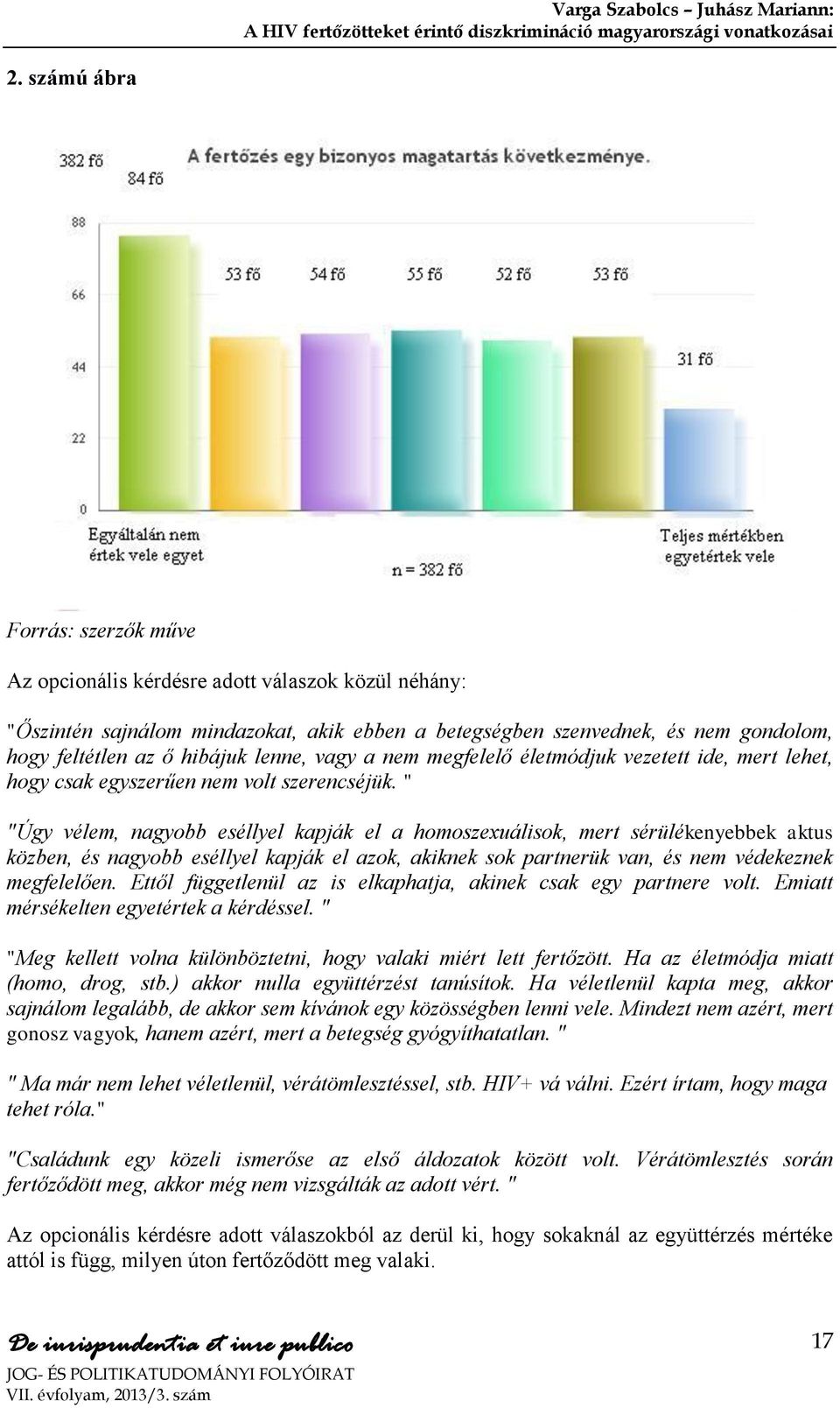 " "Úgy vélem, nagyobb eséllyel kapják el a homoszexuálisok, mert sérülékenyebbek aktus közben, és nagyobb eséllyel kapják el azok, akiknek sok partnerük van, és nem védekeznek megfelelően.