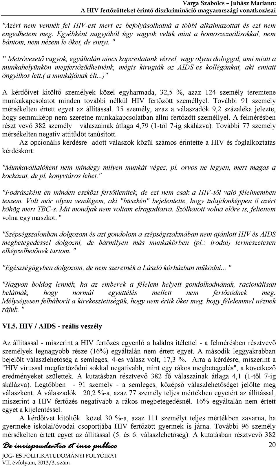 " " Metróvezető vagyok, egyáltalán nincs kapcsolatunk vérrel, vagy olyan dologgal, ami miatt a munkahelyünkön megfertőződhetnénk, mégis kirugták az AIDS-es kollégánkat, aki emiatt öngyilkos lett.