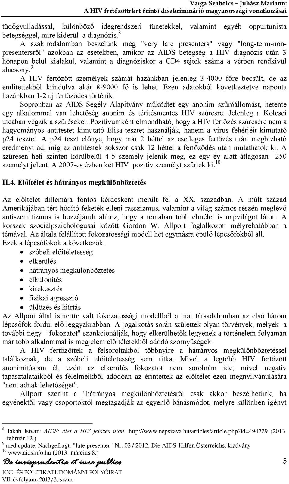 diagnóziskor a CD4 sejtek száma a vérben rendkivül alacsony. 9 A HIV fertőzött személyek számát hazánkban jelenleg 3-4000 főre becsült, de az említettekből kiindulva akár 8-9000 fő is lehet.