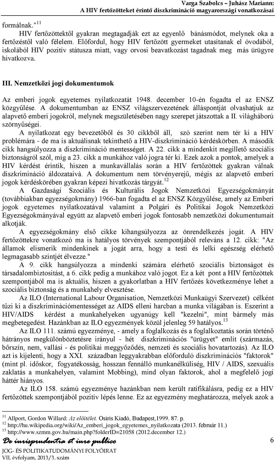 Nemzetközi jogi dokumentumok Az emberi jogok egyetemes nyilatkozatát 1948. december 10-én fogadta el az ENSZ közgyűlése.