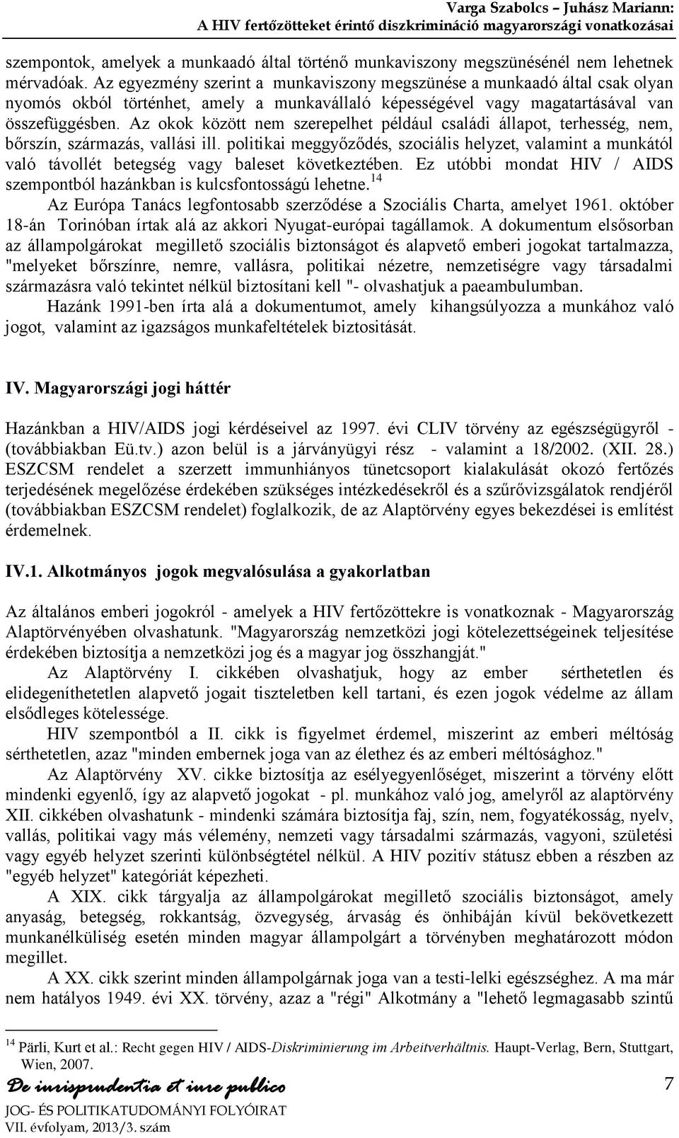 Az okok között nem szerepelhet például családi állapot, terhesség, nem, bőrszín, származás, vallási ill.