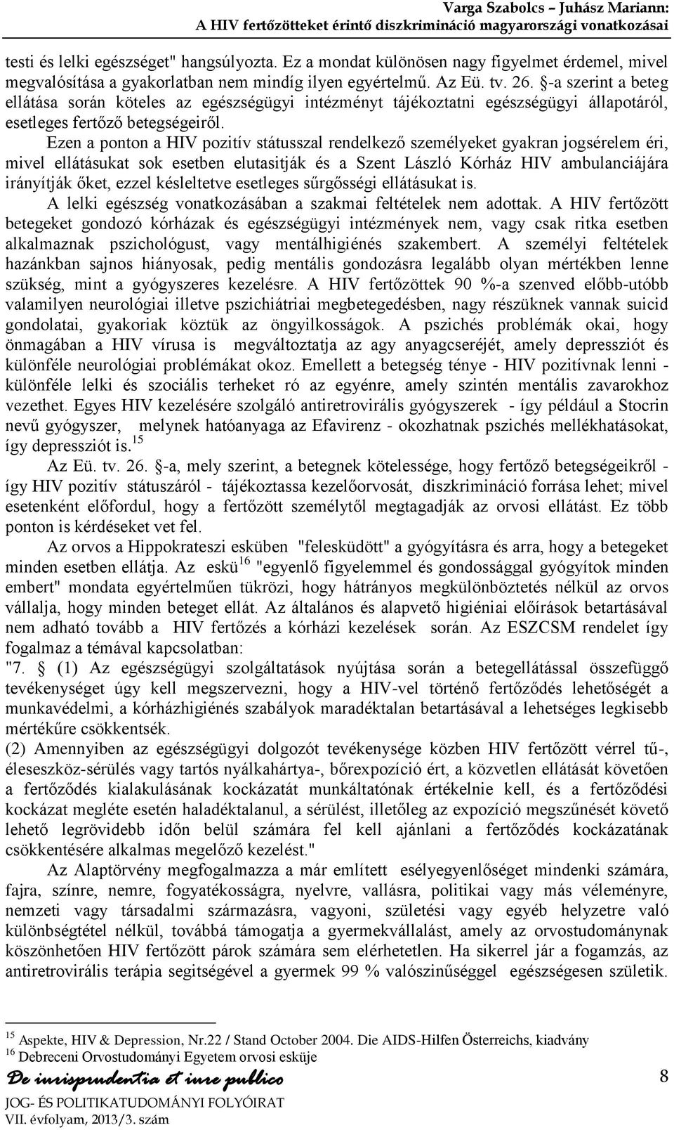 Ezen a ponton a HIV pozitív státusszal rendelkező személyeket gyakran jogsérelem éri, mivel ellátásukat sok esetben elutasitják és a Szent László Kórház HIV ambulanciájára irányítják őket, ezzel