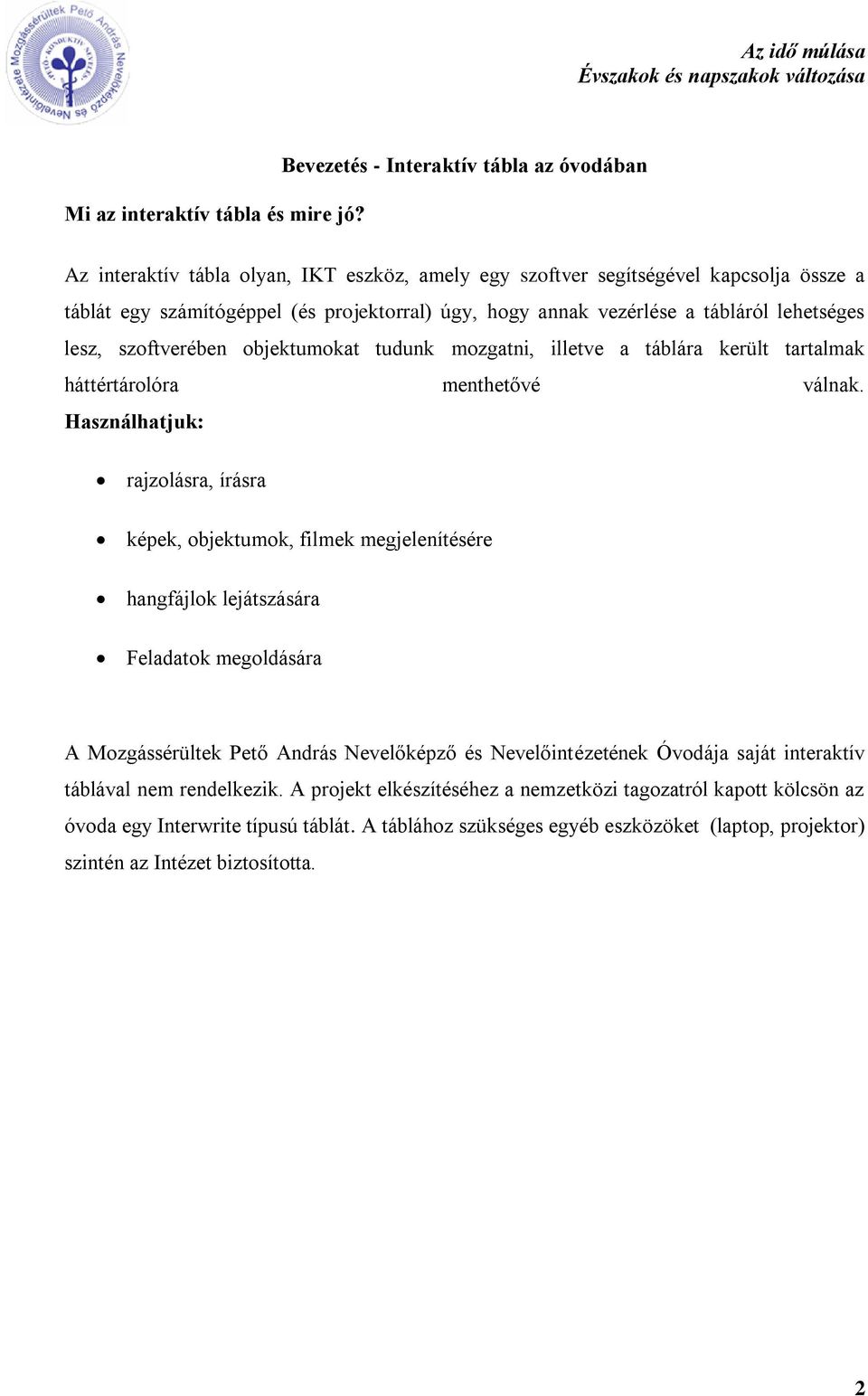 a tábláról lehetséges lesz, szoftverében objektumokat tudunk mozgatni, illetve a táblára került tartalmak háttértárolóra menthetővé válnak.