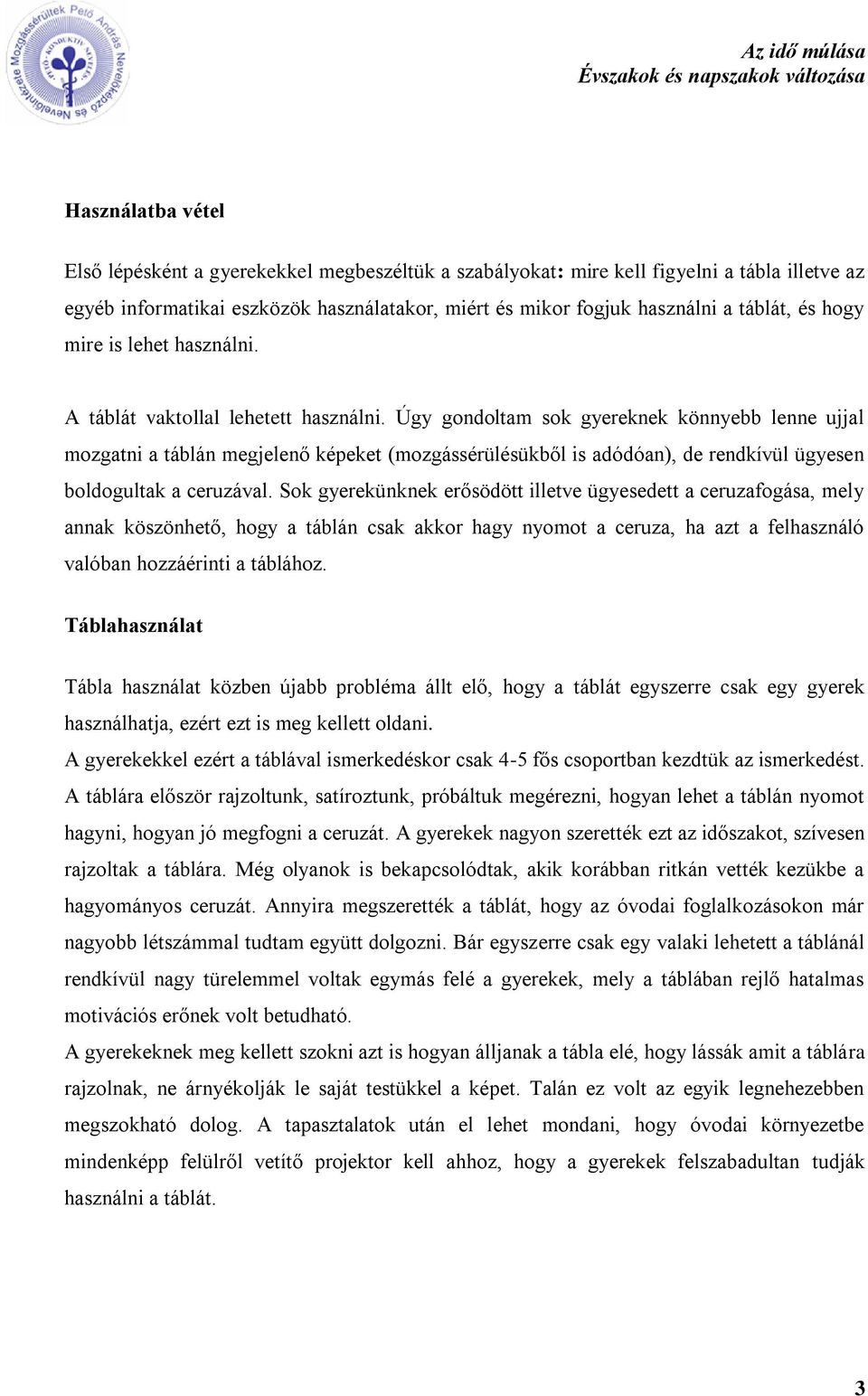 Úgy gondoltam sok gyereknek könnyebb lenne ujjal mozgatni a táblán megjelenő képeket (mozgássérülésükből is adódóan), de rendkívül ügyesen boldogultak a ceruzával.