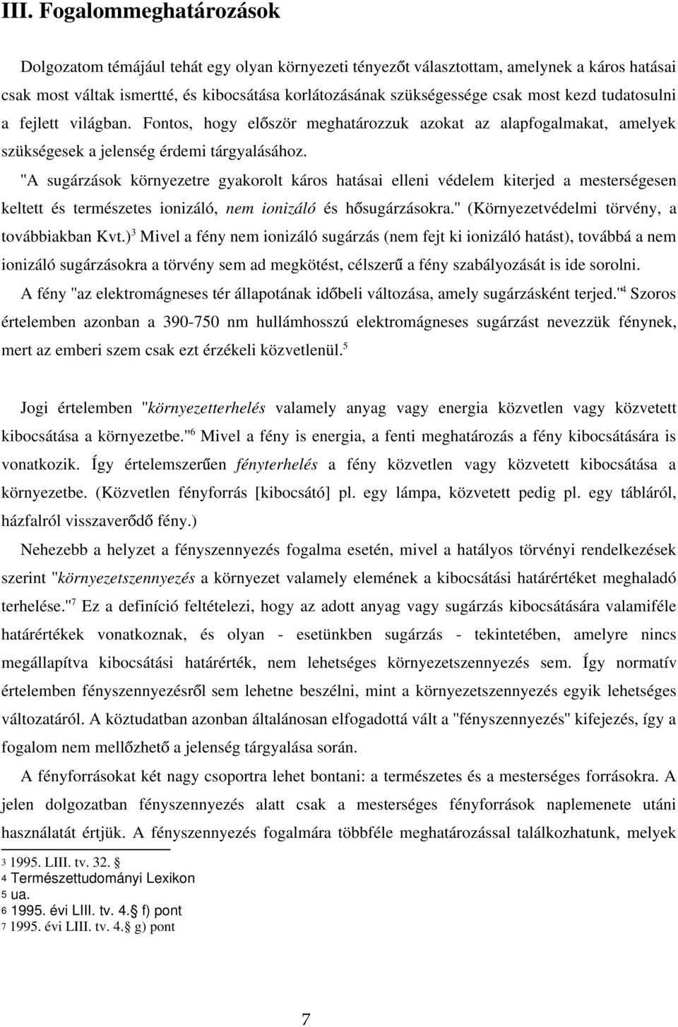 ''A sugárzások környezetre gyakorolt káros hatásai elleni védelem kiterjed a mesterségesen keltett és természetes ionizáló, nem ionizáló és h sugárzásokra.