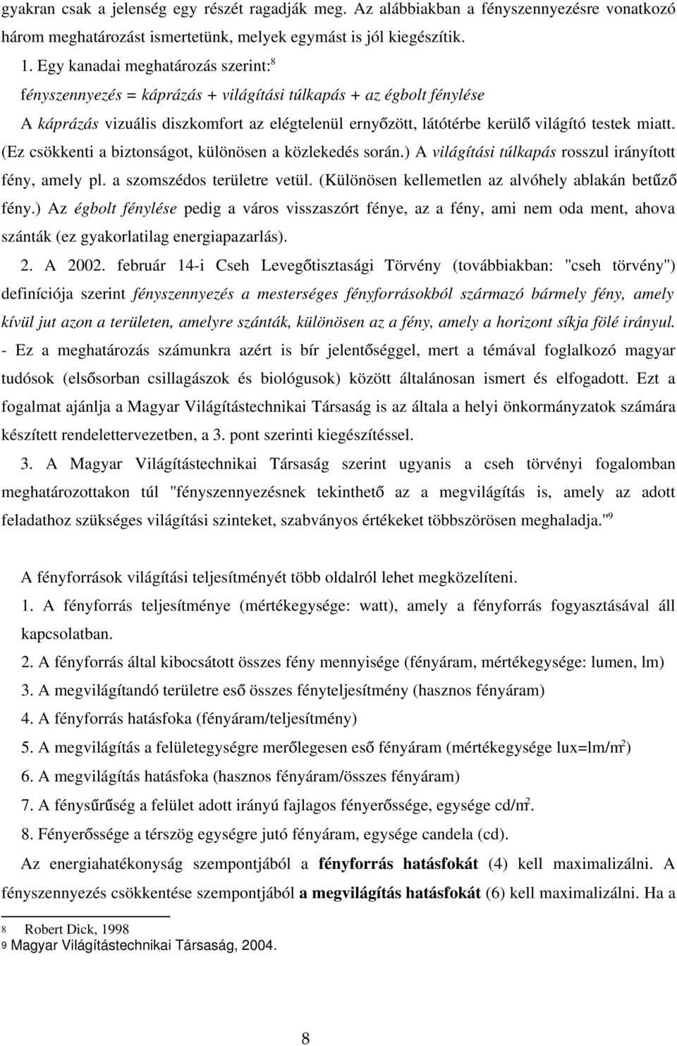 miatt. (Ez csökkenti a biztonságot, különösen a közlekedés során.) A világítási túlkapás rosszul irányított fény, amely pl. a szomszédos területre vetül.