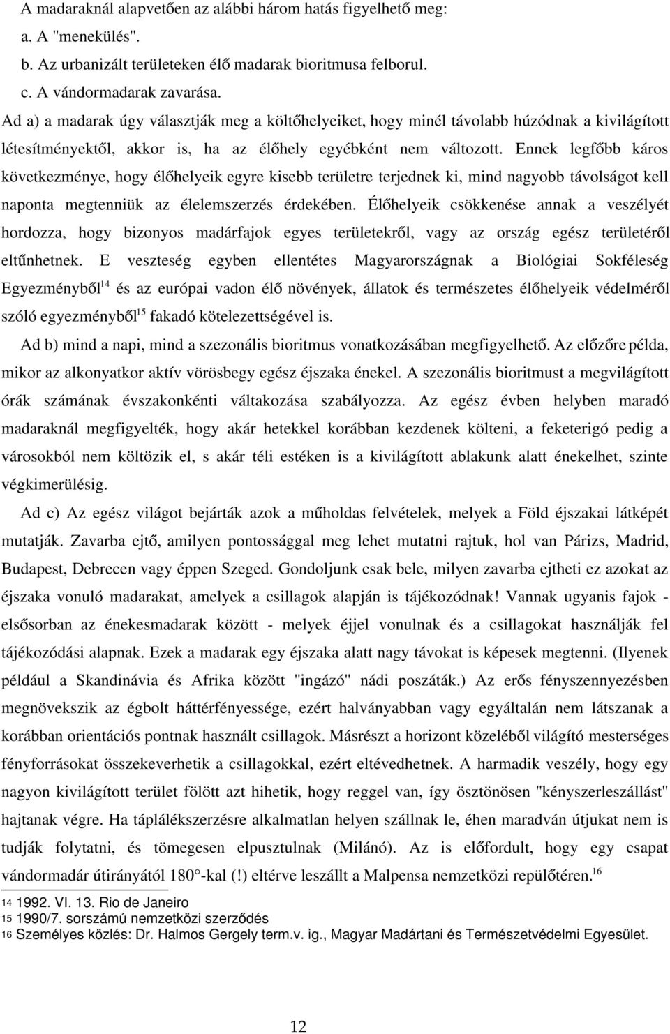 Ennek legf bb káros következménye, hogy él helyeik egyre kisebb területre terjednek ki, mind nagyobb távolságot kell naponta megtenniük az élelemszerzés érdekében.