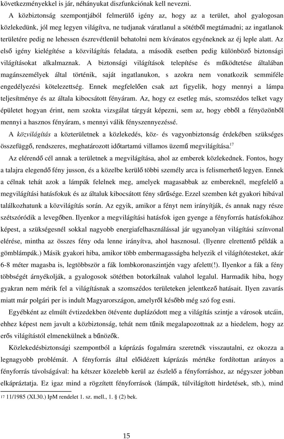 ne lehessen észrevétlenül behatolni nem kívánatos egyéneknek az éj leple alatt. Az els igény kielégítése a közvilágítás feladata, a második esetben pedig különböz biztonsági világításokat alkalmaznak.