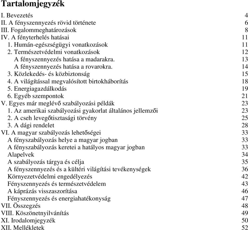 A világítással megvalósított birtokháborítás...18 5. Energiagazdálkodás...19 6. Egyéb szempontok...21 V. Egyes már meglév szabályozási példák...23 1.