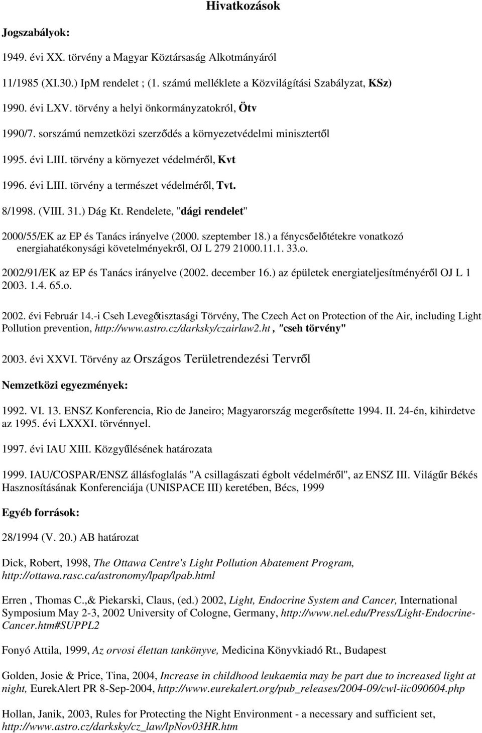 8/1998. (VIII. 31.) Dág Kt. Rendelete, ''dági rendelet'' 2000/55/EK az EP és Tanács irányelve (2000. szeptember 18.) a fénycs el tétekre vonatkozó energiahatékonysági követelményekr l, OJ L 279 21000.