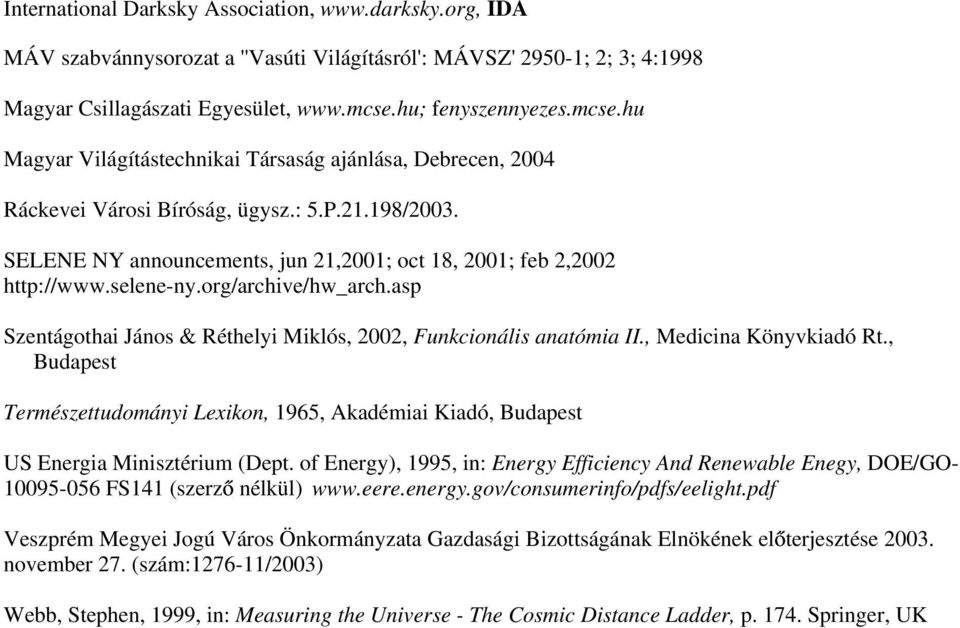 SELENE NY announcements, jun 21,2001; oct 18, 2001; feb 2,2002 http://www.selene-ny.org/archive/hw_arch.asp Szentágothai János & Réthelyi Miklós, 2002, Funkcionális anatómia II.