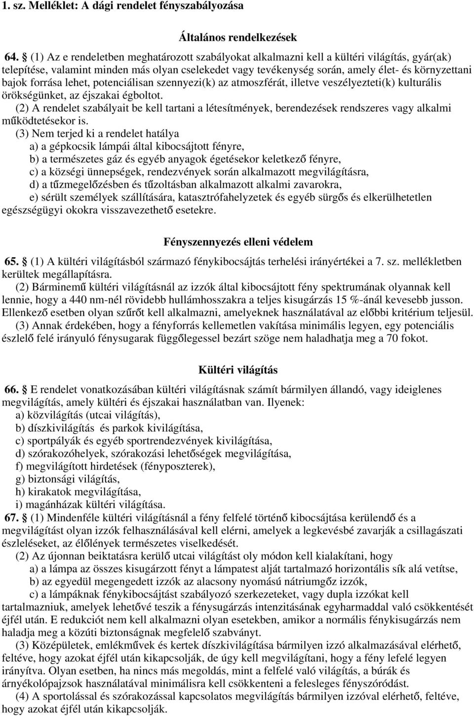 forrása lehet, potenciálisan szennyezi(k) az atmoszférát, illetve veszélyezteti(k) kulturális örökségünket, az éjszakai égboltot.