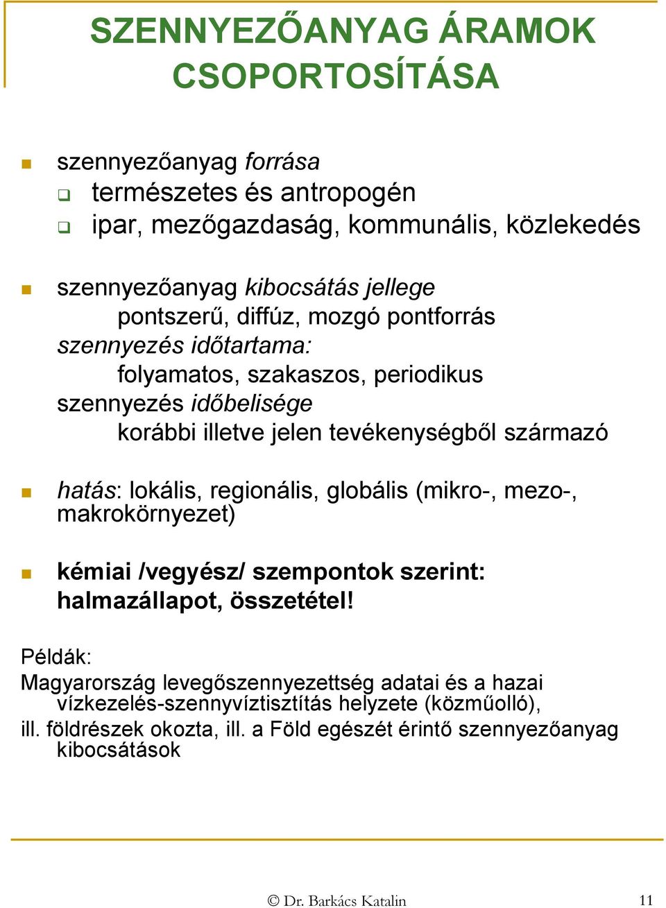 hatás: lokális, regionális, globális (mikro-, mezo-, makrokörnyezet) kémiai /vegyész/ szempontok szerint: halmazállapot, összetétel!