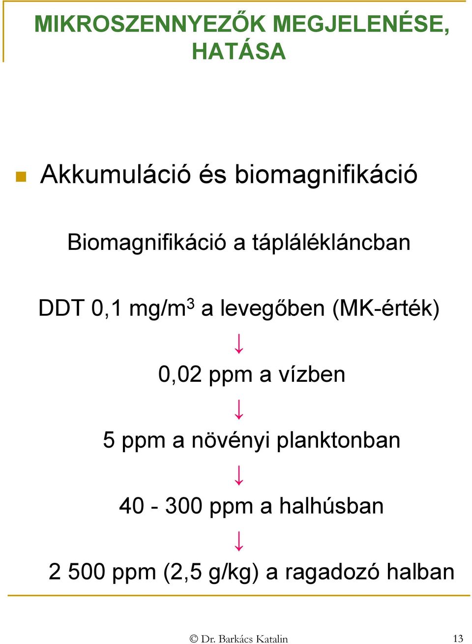 (MK-érték) 0,02 ppm a vízben 5 ppm a növényi planktonban 40-300 ppm