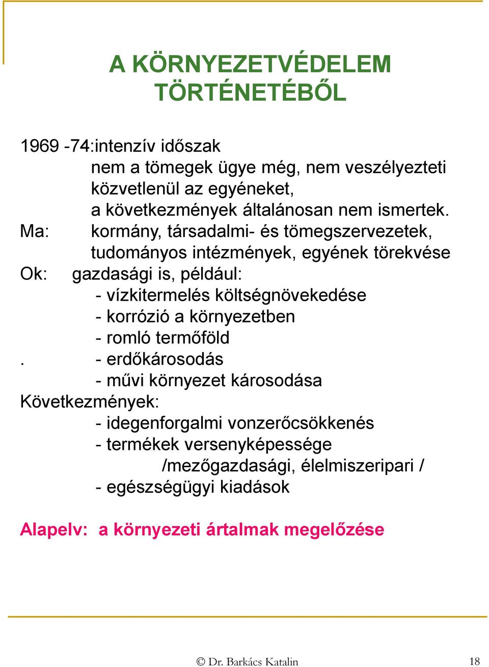 Ma: kormány, társadalmi- és tömegszervezetek, Ok: tudományos intézmények, egyének törekvése gazdasági is, például: - vízkitermelés költségnövekedése -