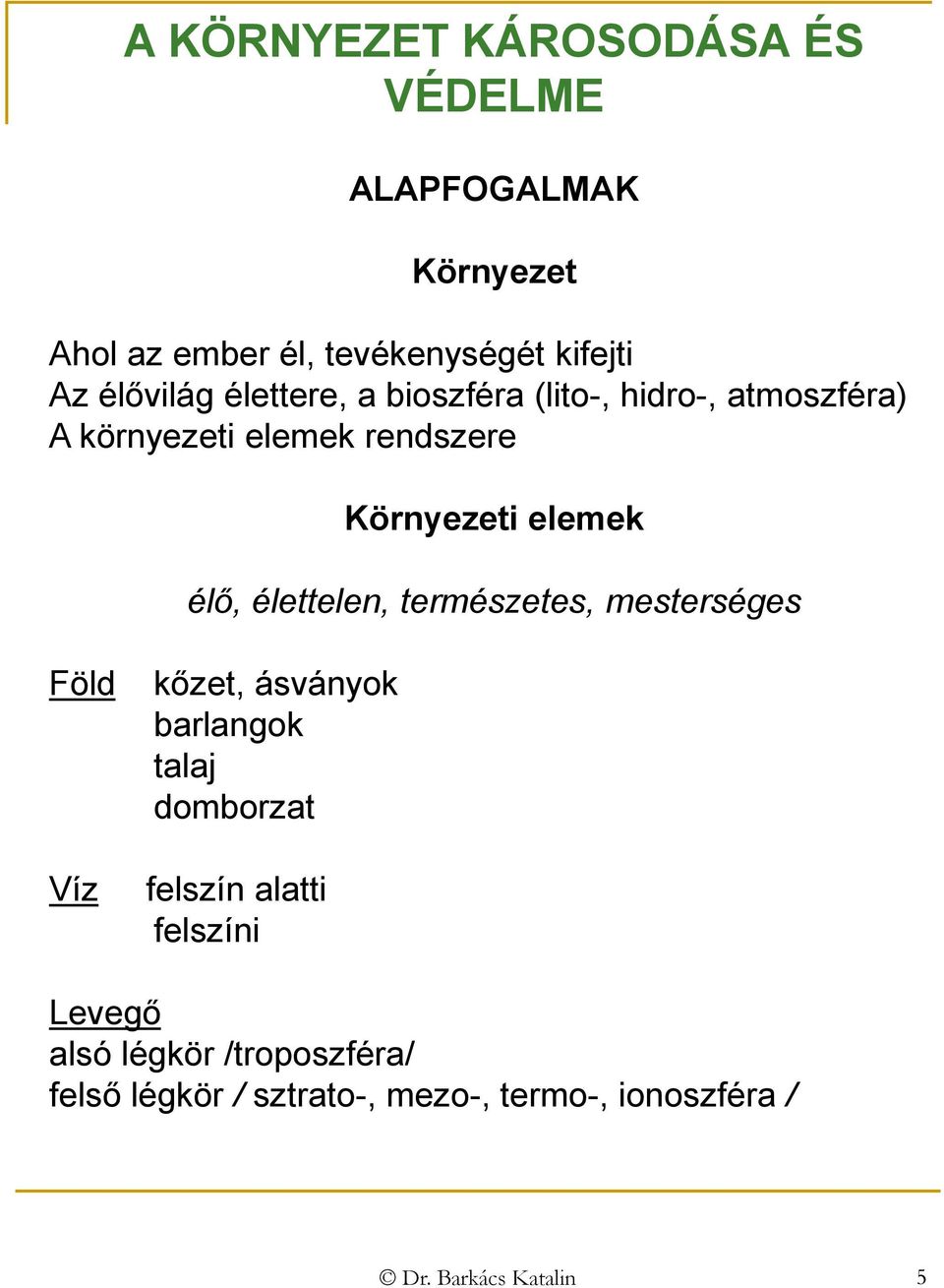 élő, élettelen, természetes, mesterséges Föld Víz kőzet, ásványok barlangok talaj domborzat felszín alatti