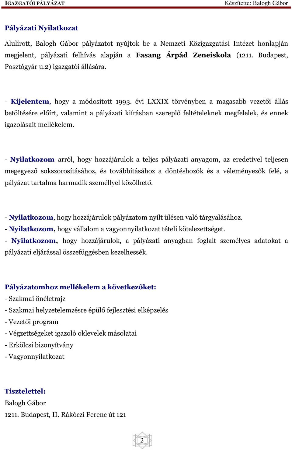 évi LXXIX törvényben a magasabb vezetői állás betöltésére előírt, valamint a pályázati kiírásban szereplő feltételeknek megfelelek, és ennek igazolásait mellékelem.