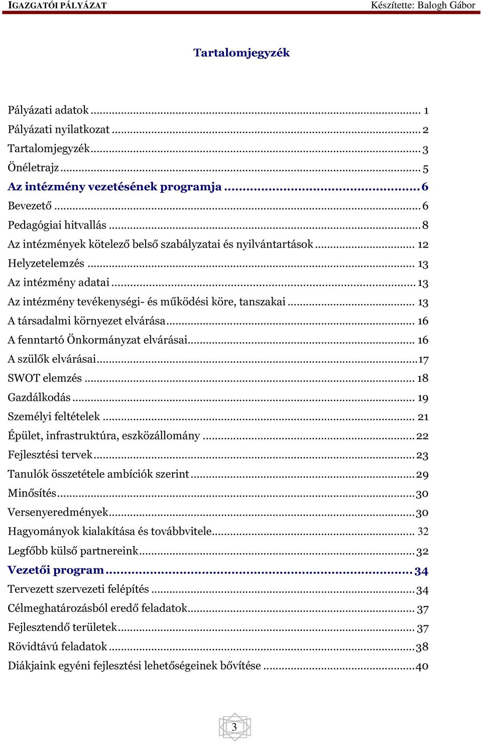 .. 13 A társadalmi környezet elvárása... 16 A fenntartó Önkormányzat elvárásai... 16 A szülők elvárásai...17 SWOT elemzés... 18 Gazdálkodás... 19 Személyi feltételek.