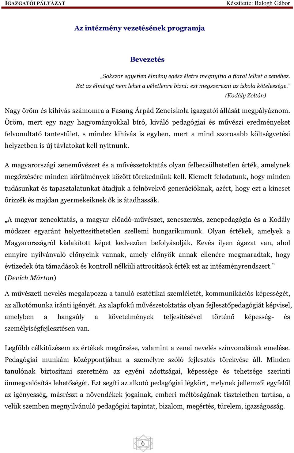 Öröm, mert egy nagy hagyományokkal bíró, kiváló pedagógiai és művészi eredményeket felvonultató tantestület, s mindez kihívás is egyben, mert a mind szorosabb költségvetési helyzetben is új