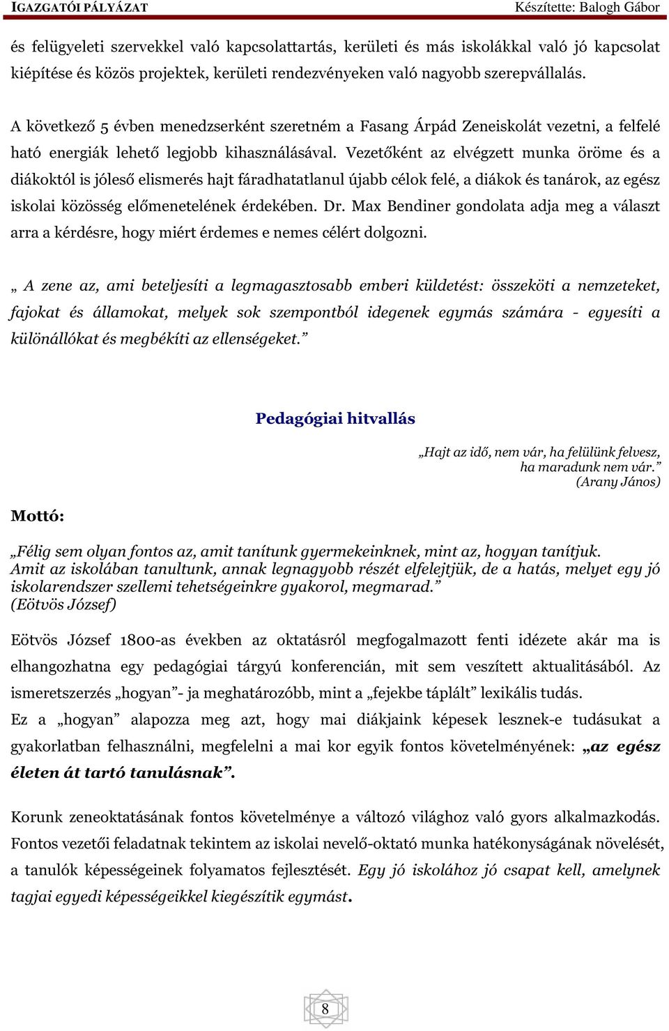 Vezetőként az elvégzett munka öröme és a diákoktól is jóleső elismerés hajt fáradhatatlanul újabb célok felé, a diákok és tanárok, az egész iskolai közösség előmenetelének érdekében. Dr.