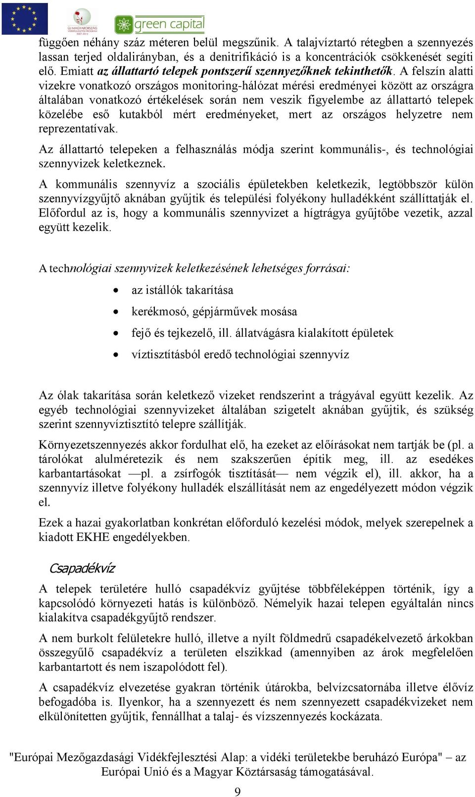 A felszín alatti vizekre vonatkozó országos monitoring-hálózat mérési eredményei között az országra általában vonatkozó értékelések során nem veszik figyelembe az állattartó telepek közelébe eső