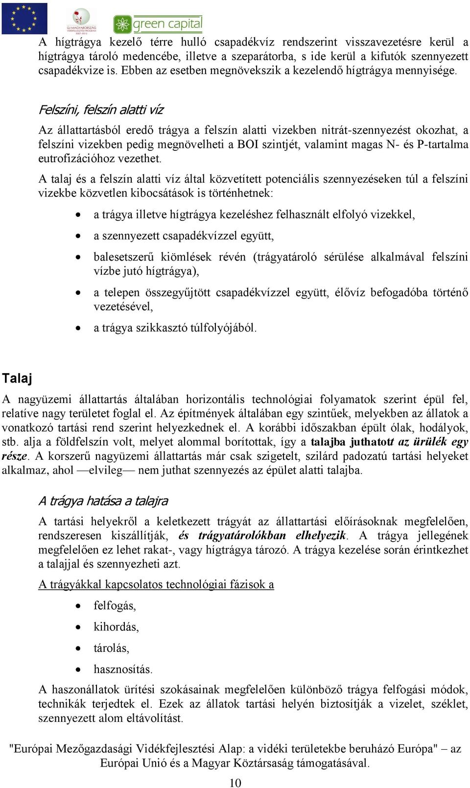 Felszíni, felszín alatti víz Az állattartásból eredő trágya a felszín alatti vizekben nitrát-szennyezést okozhat, a felszíni vizekben pedig megnövelheti a BOI szintjét, valamint magas N- és