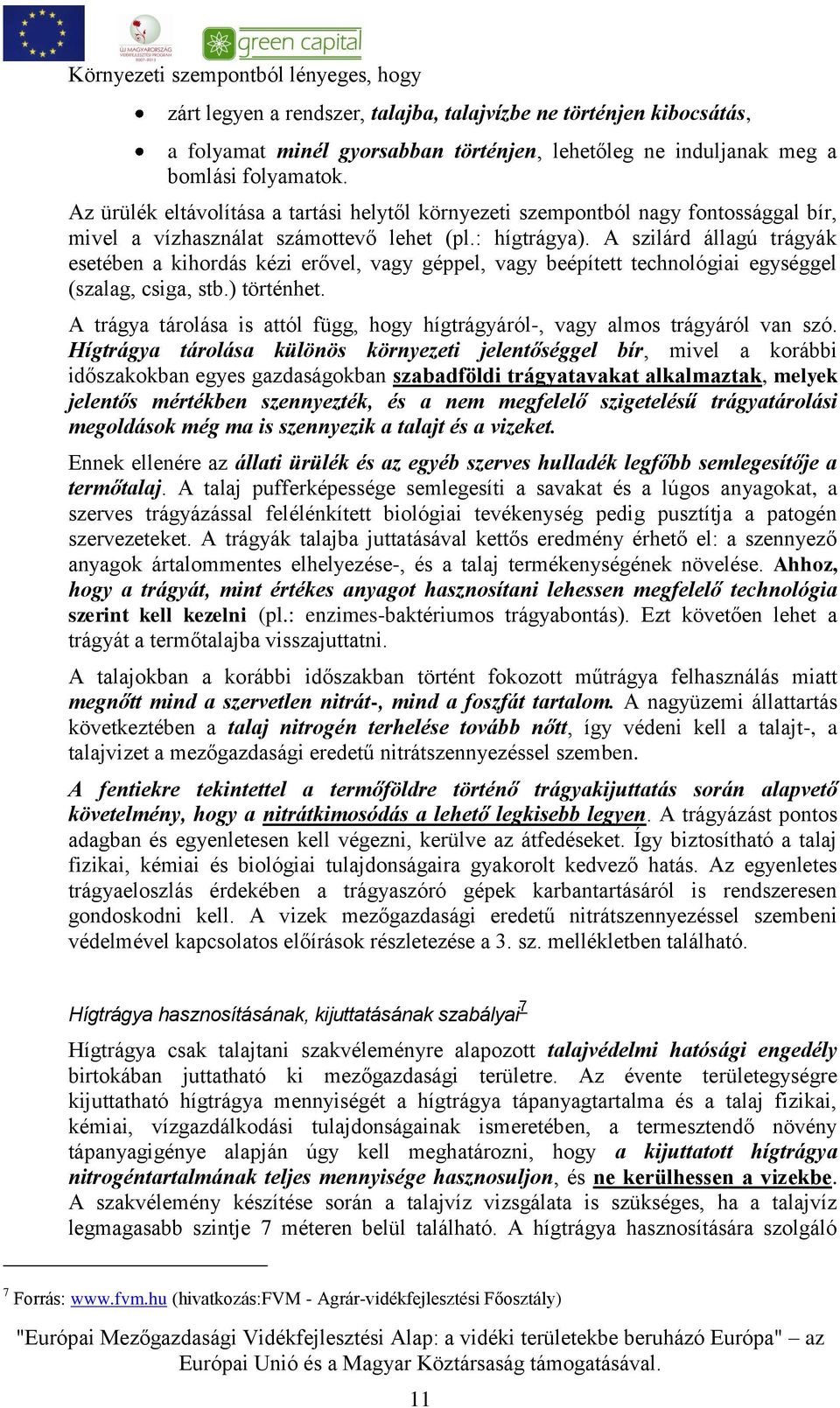 A szilárd állagú trágyák esetében a kihordás kézi erővel, vagy géppel, vagy beépített technológiai egységgel (szalag, csiga, stb.) történhet.