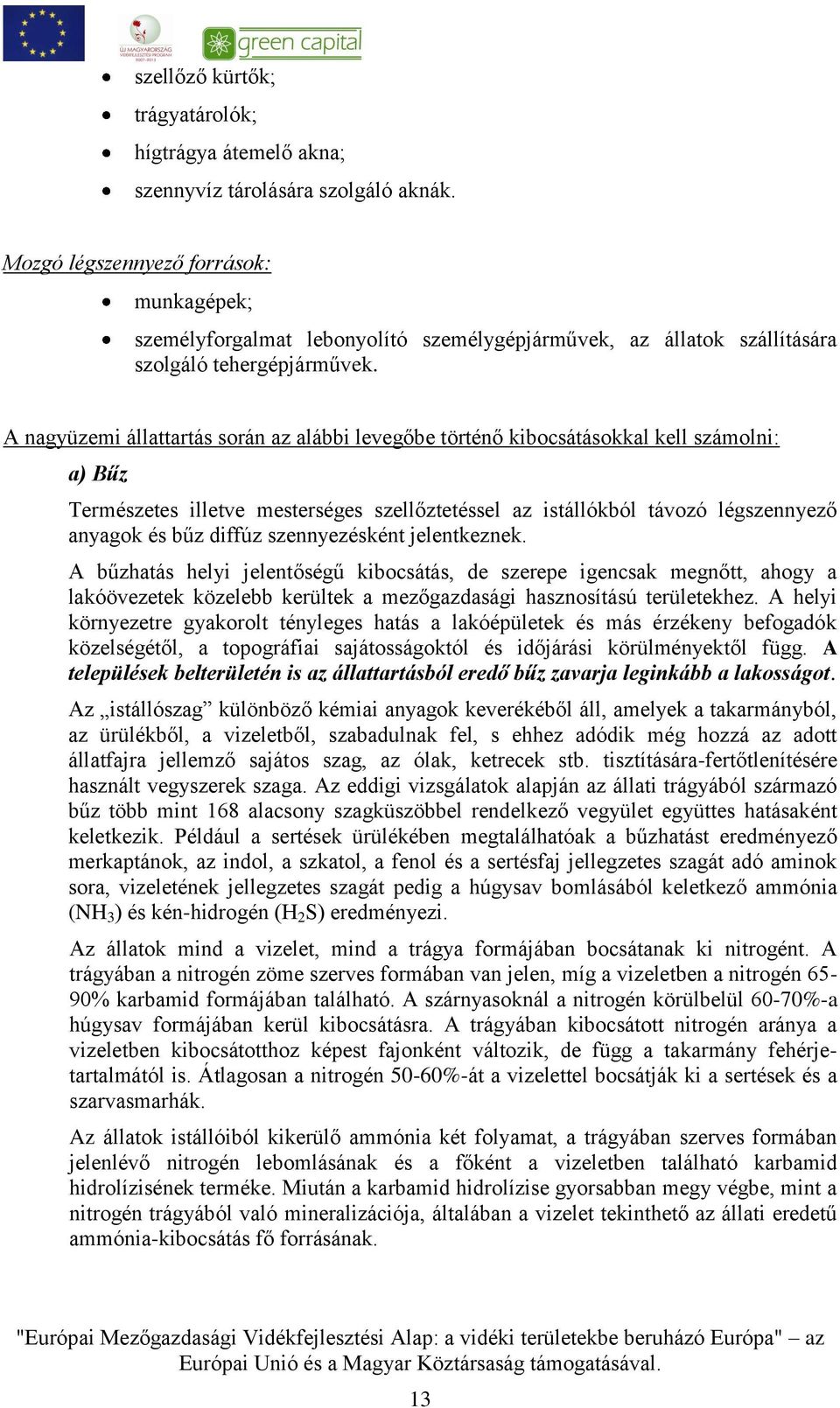 A nagyüzemi állattartás során az alábbi levegőbe történő kibocsátásokkal kell számolni: a) Bűz Természetes illetve mesterséges szellőztetéssel az istállókból távozó légszennyező anyagok és bűz diffúz