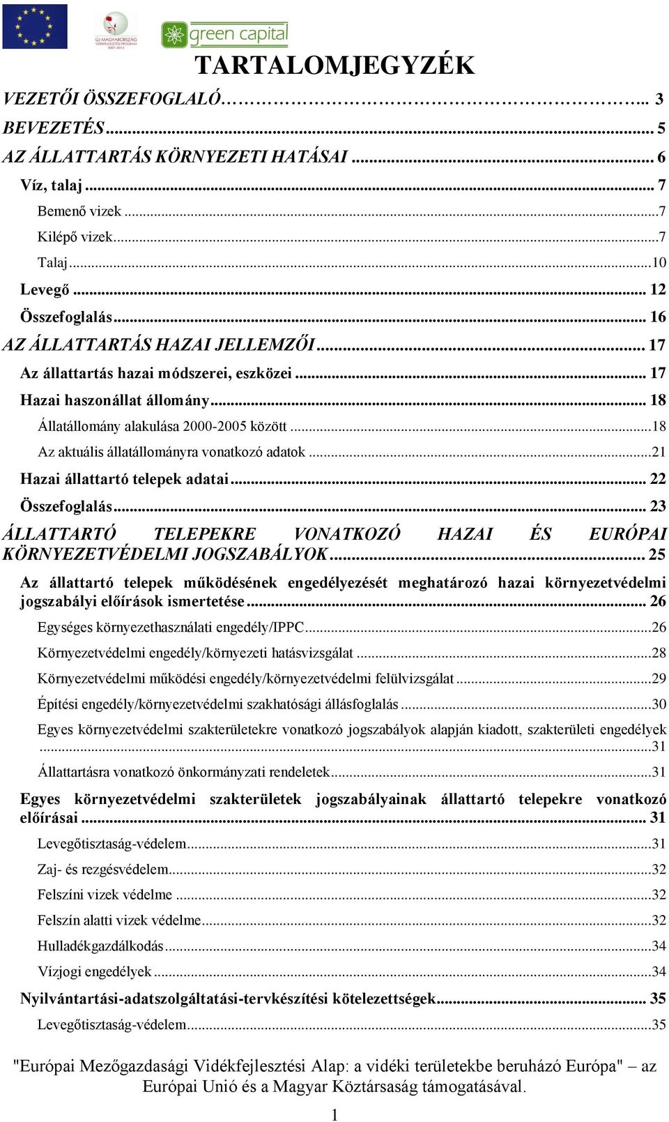 .. 18 Az aktuális állatállományra vonatkozó adatok... 21 Hazai állattartó telepek adatai... 22 Összefoglalás... 23 ÁLLATTARTÓ TELEPEKRE VONATKOZÓ HAZAI ÉS EURÓPAI KÖRNYEZETVÉDELMI JOGSZABÁLYOK.