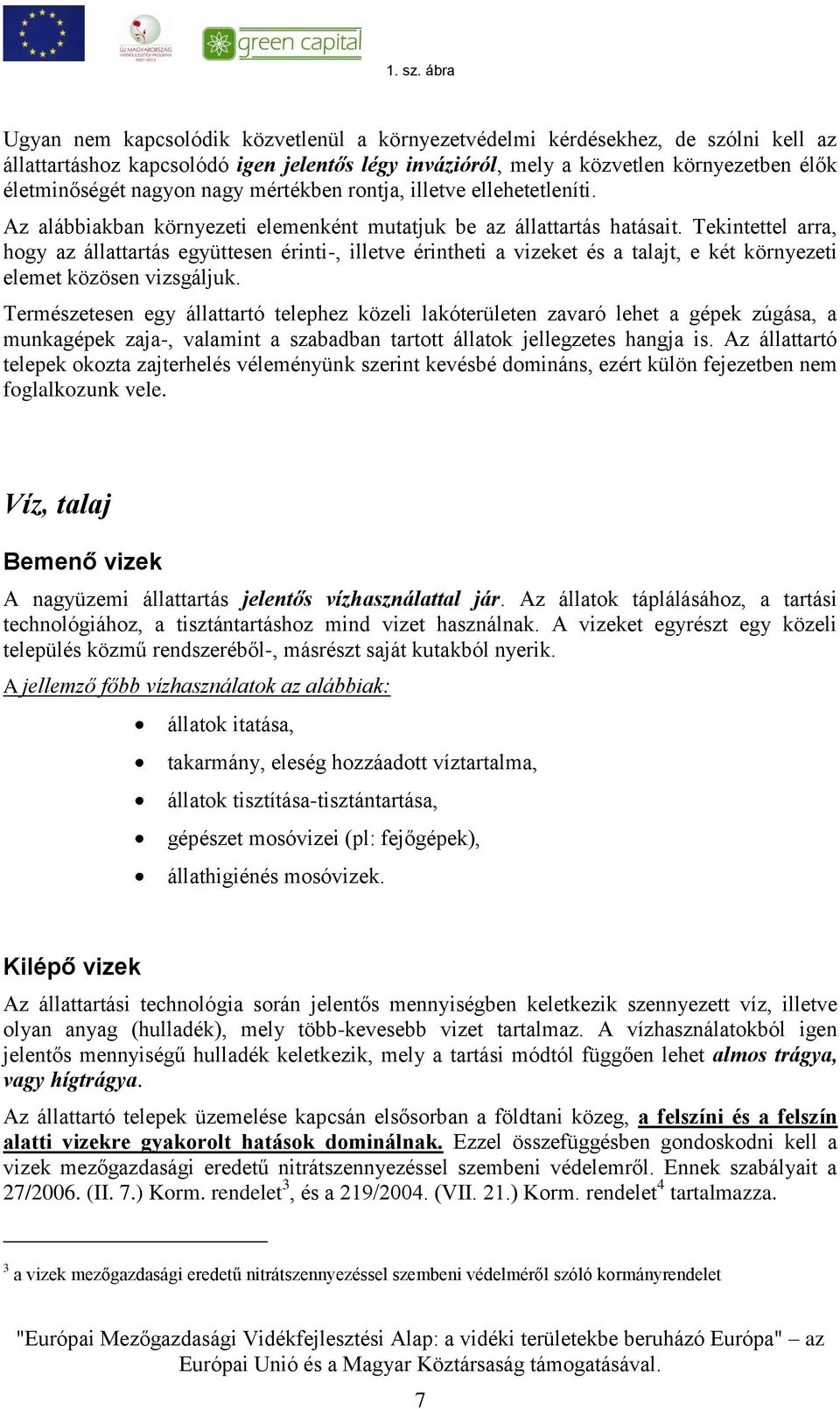 nagyon nagy mértékben rontja, illetve ellehetetleníti. Az alábbiakban környezeti elemenként mutatjuk be az állattartás hatásait.