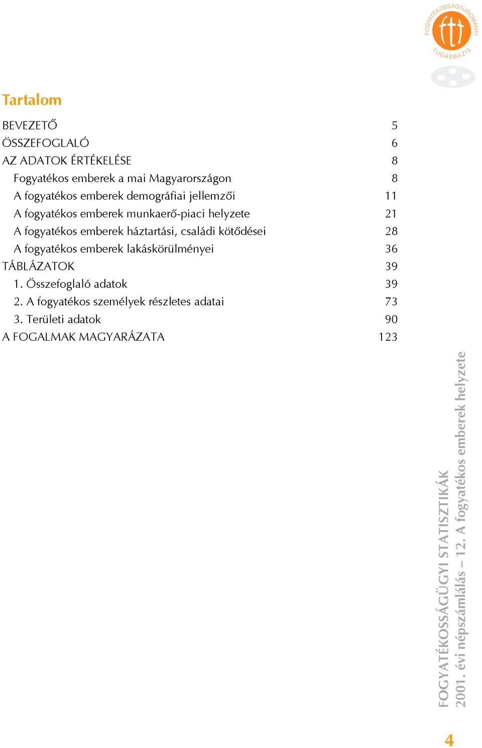 emberek háztartási, családi kötődései 28 A emberek lakáskörülményei 36 TÁBLÁZATOK 39 1.