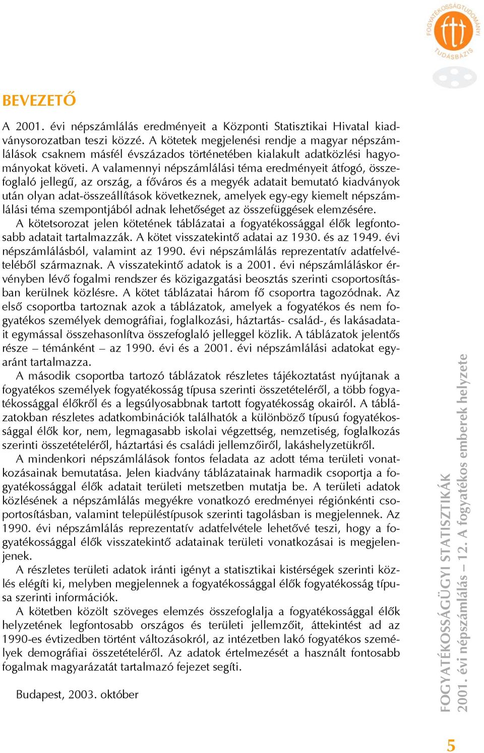 A valamennyi népszámlálási téma eredményeit átfogó, összefoglaló jellegű, az ország, a főváros és a megyék adatait bemutató kiadványok után olyan adat-összeállítások következnek, amelyek egy-egy