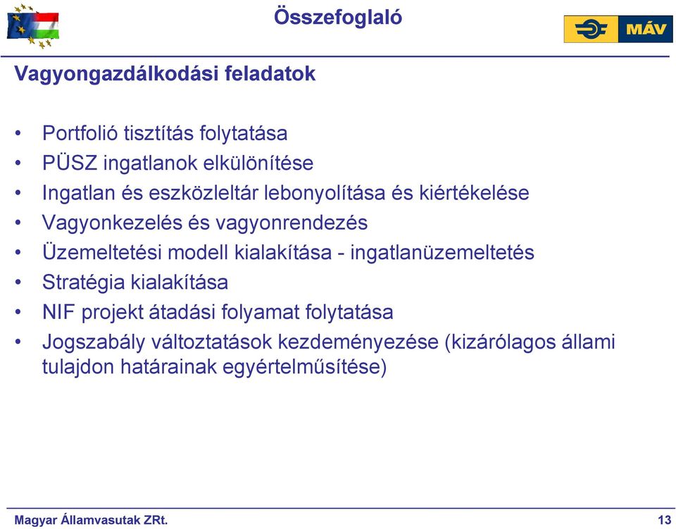 kialakítása - ingatlanüzemeltetés Stratégia kialakítása NIF projekt átadási folyamat folytatása Jogszabály