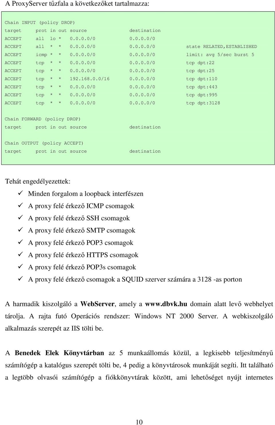 0.0.0/0 0.0.0.0/0 tcp dpt:443 ACCEPT tcp * * 0.0.0.0/0 0.0.0.0/0 tcp dpt:995 ACCEPT tcp * * 0.0.0.0/0 0.0.0.0/0 tcp dpt:3128 Chain FORWARD (policy DROP) target prot in out source destination Chain