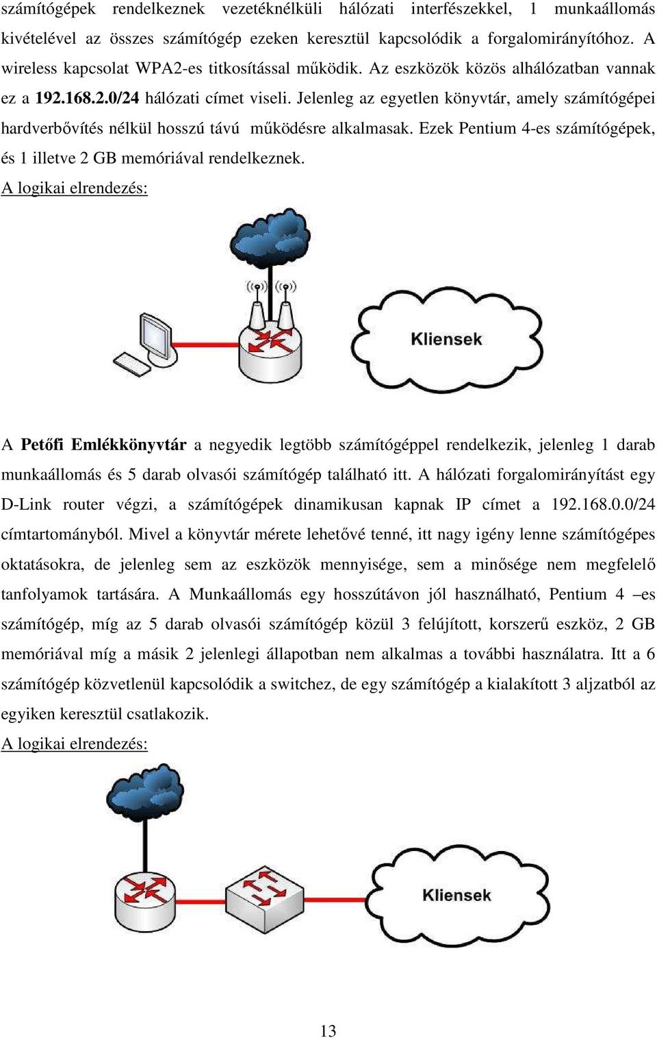 Jelenleg az egyetlen könyvtár, amely számítógépei hardverbővítés nélkül hosszú távú működésre alkalmasak. Ezek Pentium 4-es számítógépek, és 1 illetve 2 GB memóriával rendelkeznek.