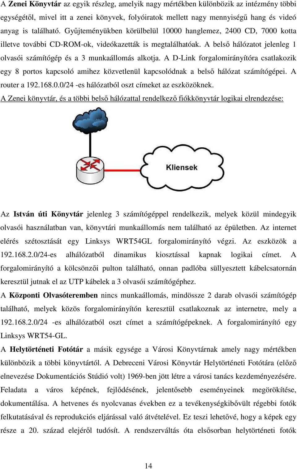 A D-Link forgalomirányítóra csatlakozik egy 8 portos kapcsoló amihez közvetlenül kapcsolódnak a belső hálózat számítógépei. A router a 192.168.0.0/24 -es hálózatból oszt címeket az eszközöknek.