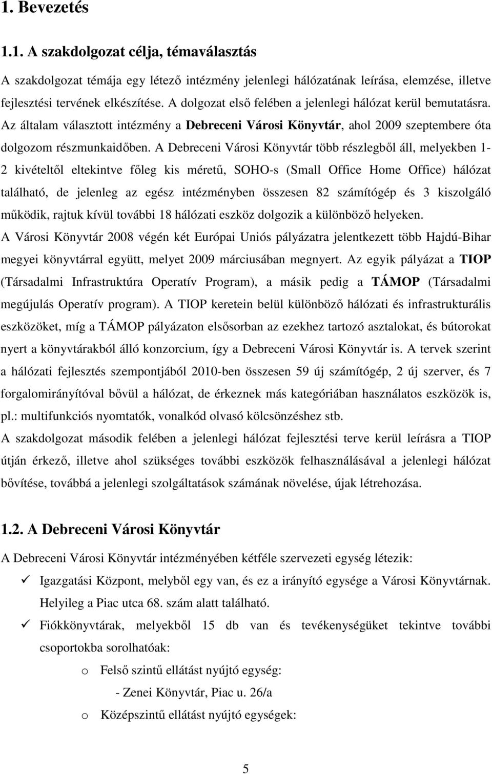 A Debreceni Városi Könyvtár több részlegből áll, melyekben 1-2 kivételtől eltekintve főleg kis méretű, SOHO-s (Small Office Home Office) hálózat található, de jelenleg az egész intézményben összesen