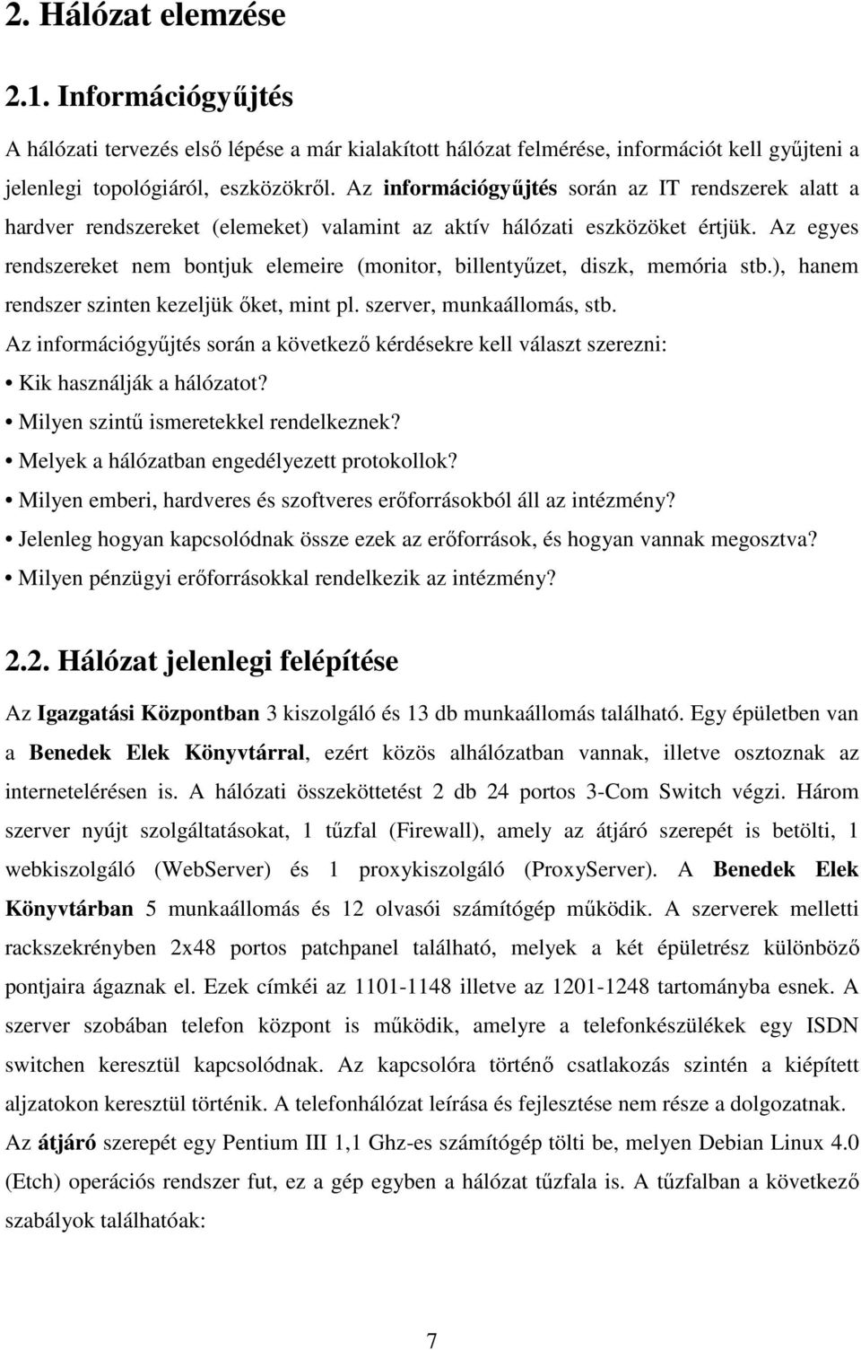 Az egyes rendszereket nem bontjuk elemeire (monitor, billentyűzet, diszk, memória stb.), hanem rendszer szinten kezeljük őket, mint pl. szerver, munkaállomás, stb.