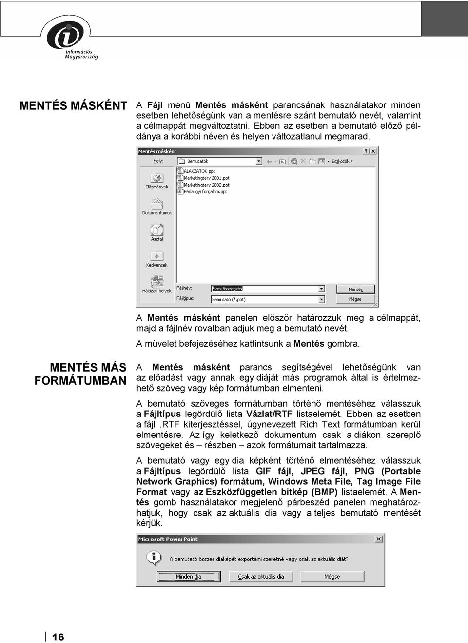 A Mentés másként panelen először határozzuk meg a célmappát, majd a fájlnév rovatban adjuk meg a bemutató nevét. A művelet befejezéséhez kattintsunk a Mentés gombra.