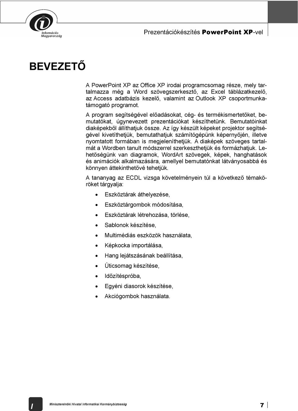 Bemutatóinkat diaképekből állíthatjuk össze. Az így készült képeket projektor segítségével kivetíthetjük, bemutathatjuk számítógépünk képernyőjén, illetve nyomtatott formában is megjeleníthetjük.