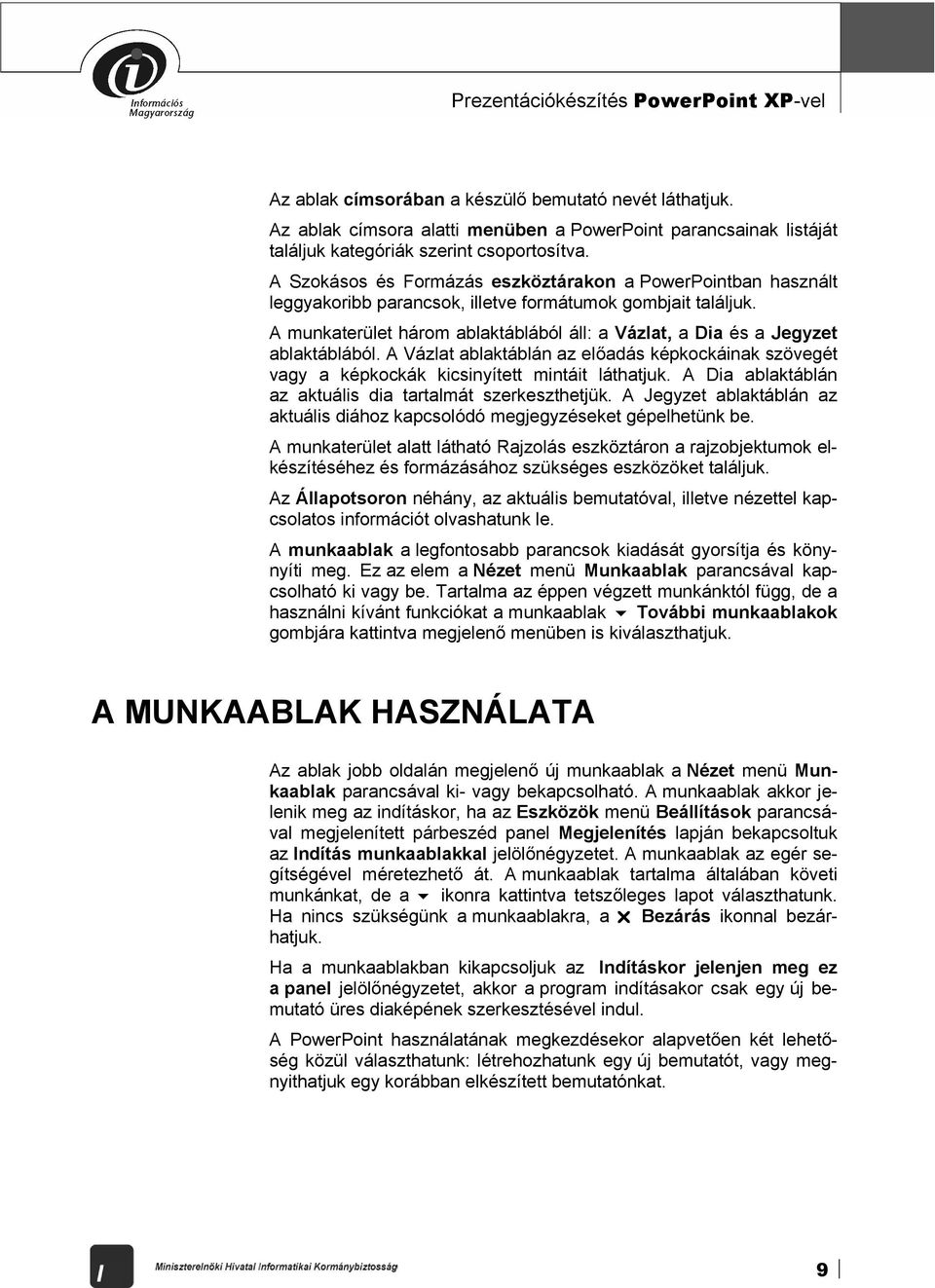 A Szokásos és Formázás eszköztárakon a PowerPointban használt leggyakoribb parancsok, illetve formátumok gombjait találjuk.